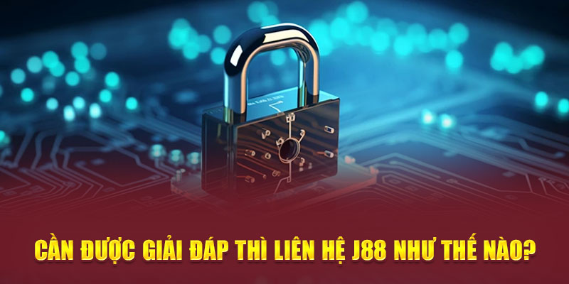 Cần được giải đáp thì liên hệ J88 như thế nào?