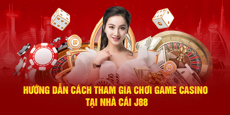 Hướng dẫn cách tham gia chơi game casino tại nhà cái J88