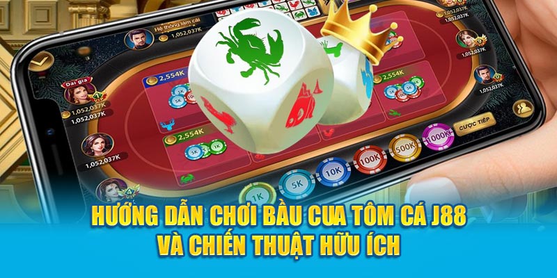huong-dan-choi-bau-cua-tom-ca-j88-va-chien-thuat-huu-ich