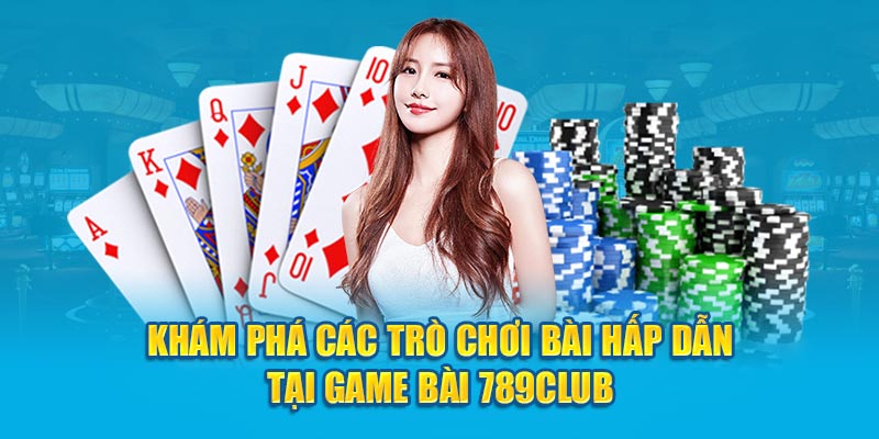 Khám phá các trò chơi bài hấp dẫn tại game bài 789Club