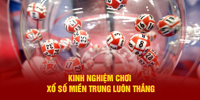 Kinh nghiệm chơi xổ số miền Trung luôn thắng
