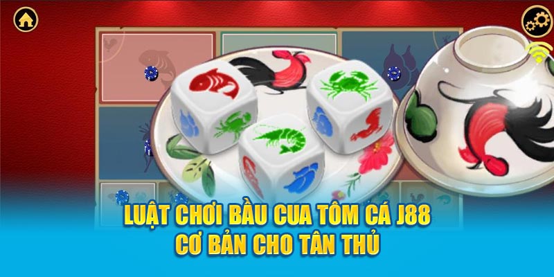 Luật chơi bầu cua tôm cá J88 cơ bản cho tân thủ