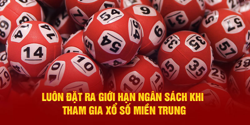Luôn đặt ra giới hạn ngân sách khi tham gia xổ số miền Trung