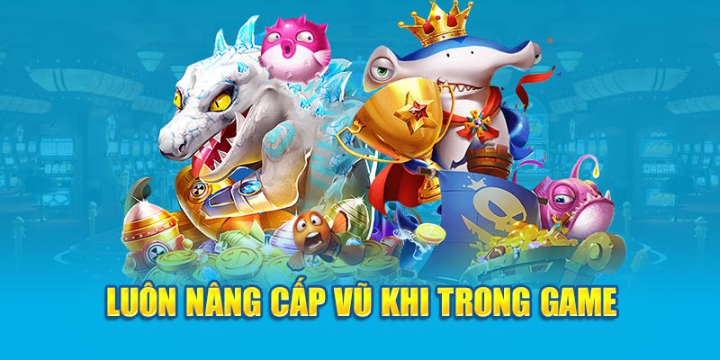 Luôn nâng cấp vũ khi trong game