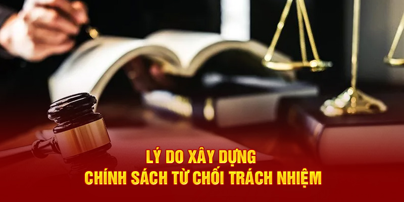 Lý do xây dựng chinh sách từ chối trách nhiệm