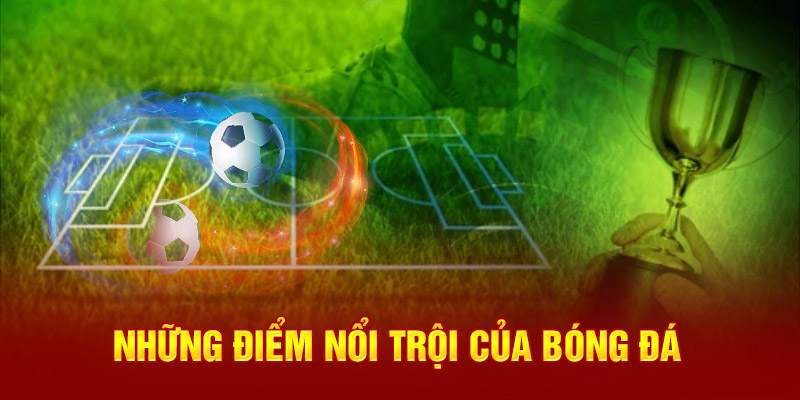 Những điểm nổi trội của bóng đá 