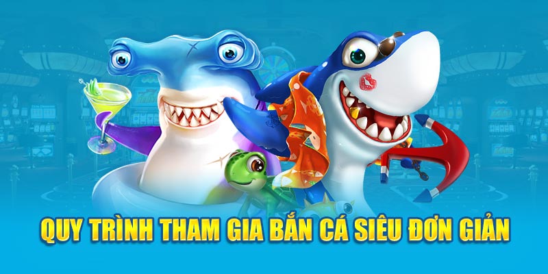 Quy trình tham gia bắn cá siêu đơn giản