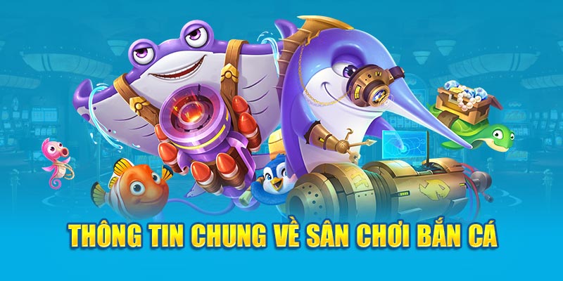 Thông tin chung về sân chơi bắn cá