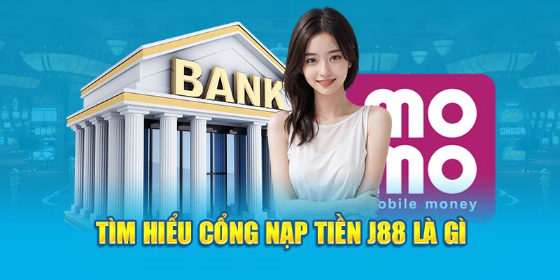 Tìm hiểu cổng nạp tiền J88 là gì