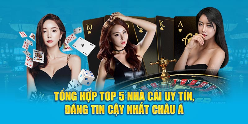 Tổng hợp top 5 nhà cái uy tín, đáng tin cậy nhất châu Á