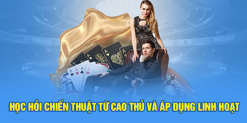 Học hỏi chiến thuật từ cao thủ và áp dụng linh hoạt
