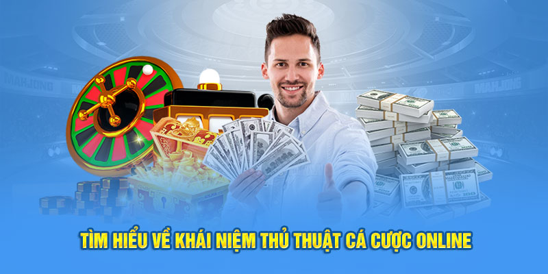 Tìm hiểu về khái niệm thủ thuật cá cược online