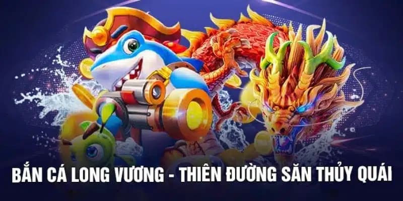 Điểm danh những ưu điểm vượt trội của bắn cá long vương 