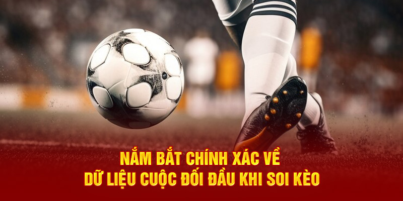 Nắm bắt chính xác về dữ liệu cuộc đối đầu khi soi kèo