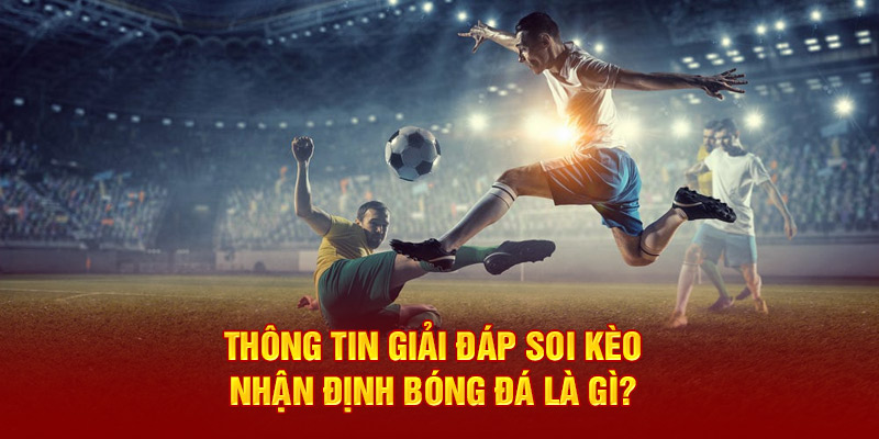 Thông tin giải đáp soi kèo - nhận định bóng đá là gì?