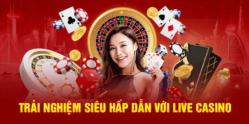 Trải nghiệm siêu hấp dẫn với live casino